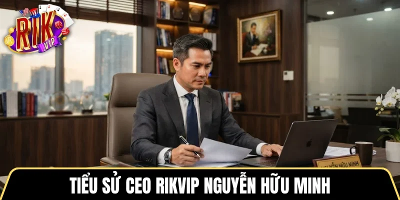 Tiểu sử CEO RIKVIP Nguyễn Hữu Minh